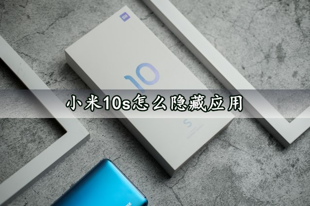 小米10s怎么隐藏应用 快速隐藏APP应用方法