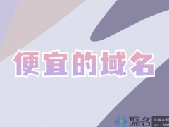 便宜的域名去哪买?哪里能找到便宜的域名？