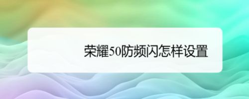 荣耀50防频闪功能怎么用 荣耀50设置启用防频闪功能方法