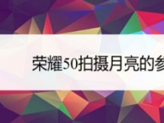 荣耀50拍月亮如何设置参数 荣耀50拍月亮参数分享设置方法分享