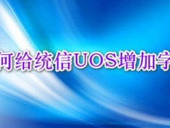 统信UOS怎么增加删除字体  UOS系统添加移除字体的技巧[多图]