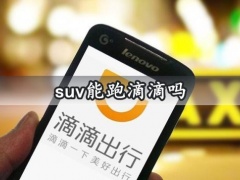 suv能跑滴滴吗 看完这些你就明白了