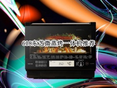 618东芝微蒸烤一体机推荐_性价比高的东芝微蒸烤一体机[多图]