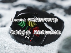 Ticwatch GTK智能手表评测_怎么样[多图]