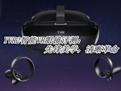 YVR2智能VR眼镜评测_YVR2智能VR眼镜怎么样[多图]