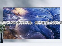 三星QN700B电视评测：规格配置全面拉满[多图]