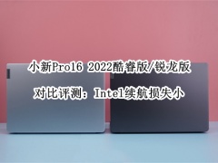小新Pro16 2022酷睿版/锐龙版对比评测_小新Pro16 2022酷睿版/锐龙版对比[多图]