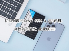 忆恒创源PBlaze6 6536 3.2TB评测_忆恒创源PBlaze6 6536 3.2TB SSD怎么样[多图]