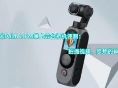 飞米Palm 2 Pro掌上云台相机评测_怎么样[多图]