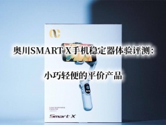 奥川SMART X手机稳定器体验评测_奥川SMART X手机稳定器怎么样[多图]