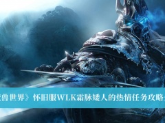 《魔兽世界》怀旧服WLK霜脉矮人的热情任务攻略介绍[多图]