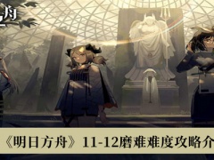 《明日方舟》11-12磨难难度攻略介绍[多图]