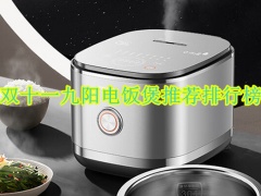 双十一九阳电饭煲推荐排行榜_九阳电饭煲哪款性价比高[多图]