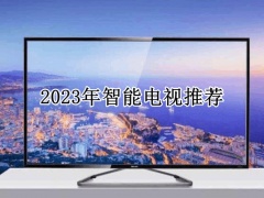 2023年智能电视推荐_2023年智能电视有哪些值得买[多图]
