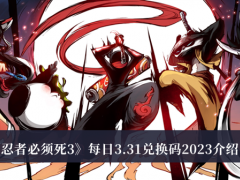 忍者必须死3每日3.31兑换码2023_忍者必须死3每日3.31兑换码2023介绍[多图]