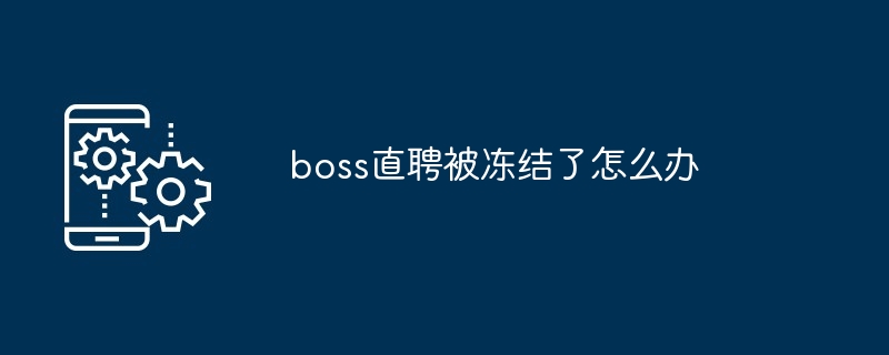 boss直聘被冻结了怎么办[多图]