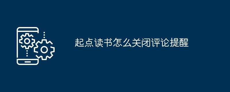 起点读书怎么关闭评论提醒[多图]