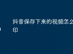 抖音保存下来的视频怎么去水印