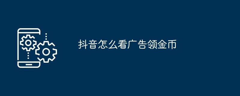 抖音怎么看广告领金币[多图]