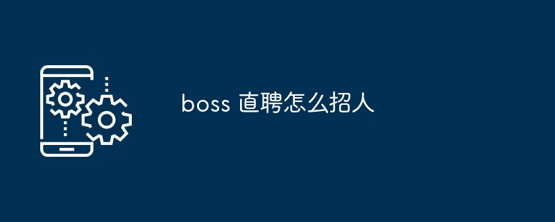 boss_直聘怎么招人[多图]