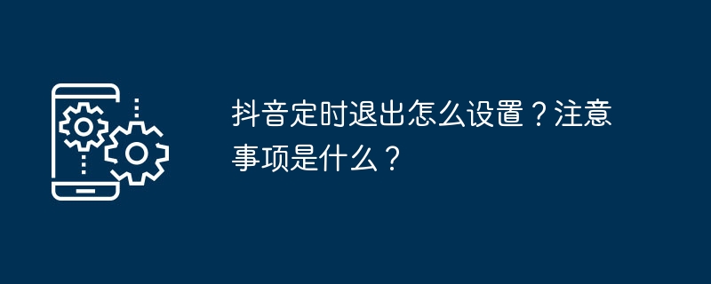 抖音定时退出怎么设置？注意事项是什么？[多图]