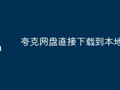 夸克网盘直接下载到本地