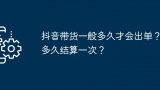 抖音带货一般多久才会出单？多久结算一次？