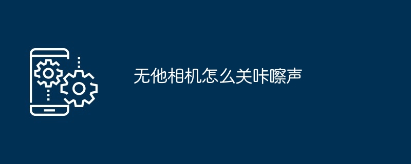 无他相机怎么关咔嚓声[多图]