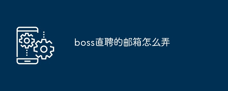 boss直聘的邮箱怎么弄[多图]