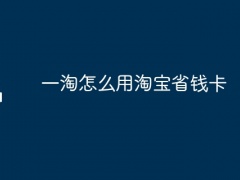 一淘怎么用淘宝省钱卡