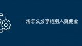 一淘怎么分享给别人赚佣金