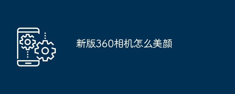 新版360相机怎么美颜[多图]