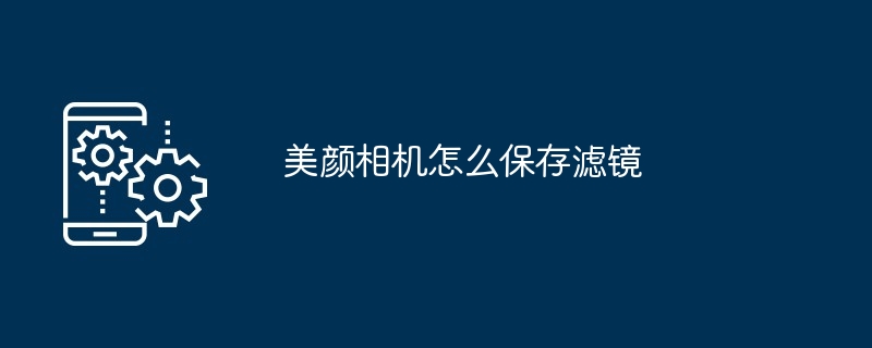 美颜相机怎么保存滤镜[多图]