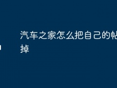 汽车之家怎么把自己的帖子删掉