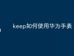 keep如何使用华为手表