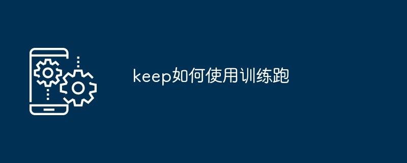 keep如何使用训练跑[多图]