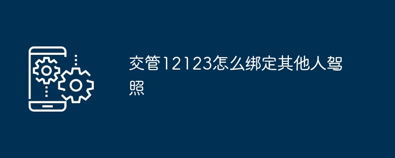 交管12123怎么绑定其他人驾照[多图]