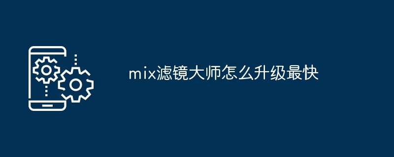 mix滤镜大师怎么升级最快[多图]