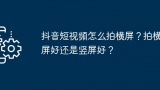 抖音短视频怎么拍横屏？拍横屏好还是竖屏好？