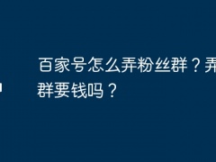 百家号怎么弄粉丝群？弄粉丝群要钱吗？