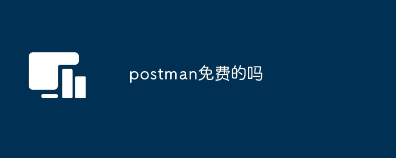 postman免费的吗[多图]