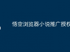 悟空浏览器小说推广授权平台