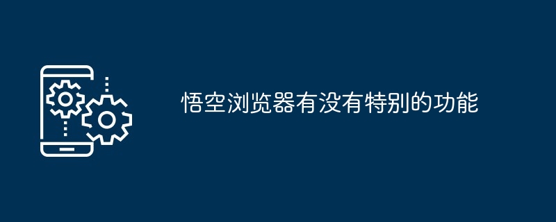 悟空浏览器有没有特别的功能[多图]