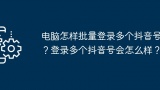 电脑怎样批量登录多个抖音号？登录多个抖音号会怎么样？