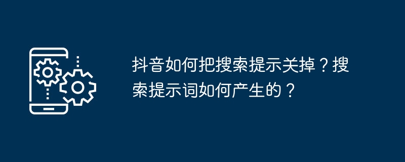 抖音如何把搜索提示关掉？搜索提示词如何产生的？[多图]