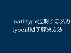 mathtype过期了怎么办_mathtype过期了解决方法