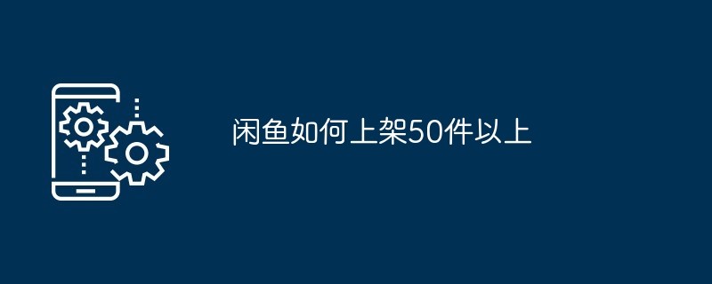 闲鱼如何上架50件以上[多图]