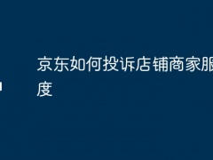 京东如何投诉店铺商家服务态度