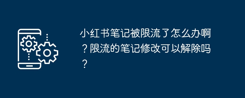 小红书笔记被限流了怎么办啊？限流的笔记修改可以解除吗？[多图]