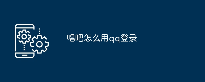 唱吧怎么用qq登录[多图]